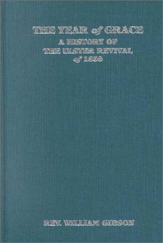 The Year of Grace: A History of the Ulster Revival of 1859 (9780873771818) by William Gibson