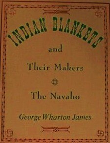 Indian Blankets and Their Makers (A Rio Grande classic) - James, George Wharton