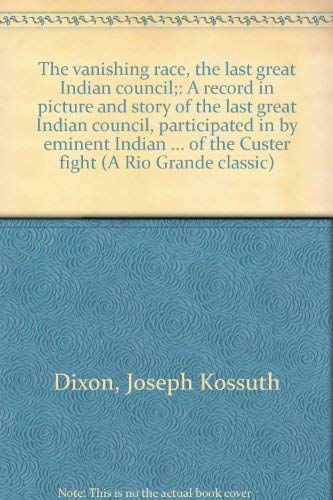 Stock image for The Vanishing Race, the Last Great Indian Council; a Record in Picture and Story of the Last Great Indian Council, Participated in by Eminent Indian Chiefs from Nearly Every Indian Reservation in the United States, Together with the Story of Their Lives for sale by Better World Books: West