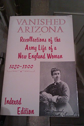 Imagen de archivo de Vanished Arizona: Recollections of the Army Life of a New England Woman 1870-1900 (Indexed Edition) a la venta por Lowry's Books