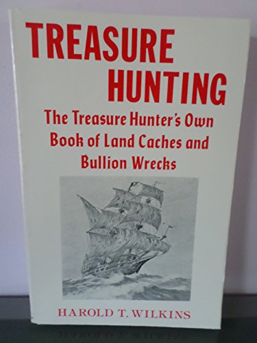 Treasure Hunting: The Treasure-Hunter's Own Book of Land Caches and Bullion Wrecks