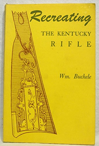 Recreating the Kentucky Rifle (9780873870283) by William Buchele; George Shumway