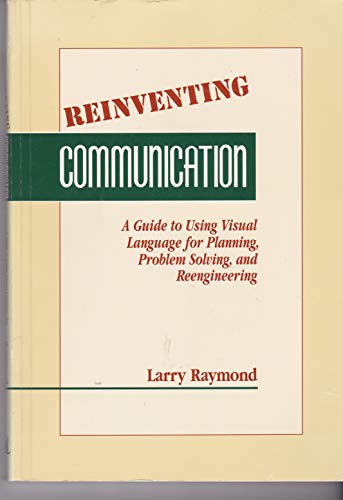 Beispielbild fr Reinventing Communication : A Guide to Using Visual Language for Planning, Problem Solving, and Reengineering zum Verkauf von Better World Books