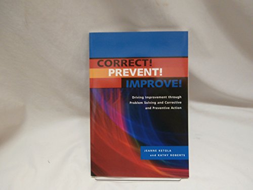 Beispielbild fr Correct!, Prevent!, Improve!: Driving Improvement Through Problem Solving and Corrective and Preventive Action zum Verkauf von Front Cover Books