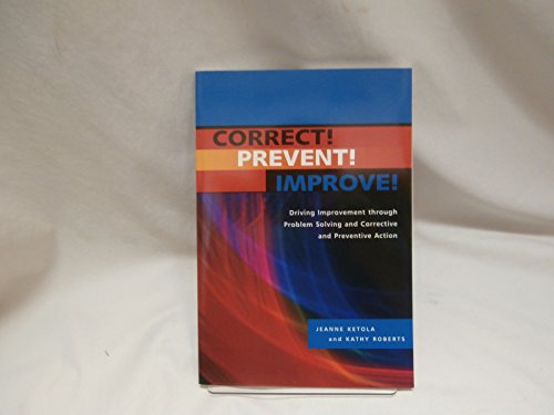 Imagen de archivo de Correct!, Prevent!, Improve!: Driving Improvement Through Problem Solving and Corrective and Preventive Action a la venta por ThriftBooks-Atlanta