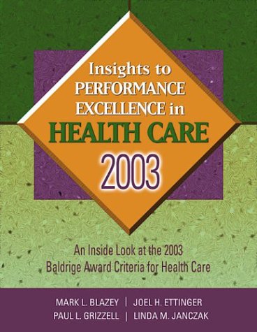Insights to Performance Excellence in Healthcare, 2003 (9780873895804) by Blazey, Mark L.; Ettinger, Joel H.; Grizzell, Paul L.; Janczak, Linda M.