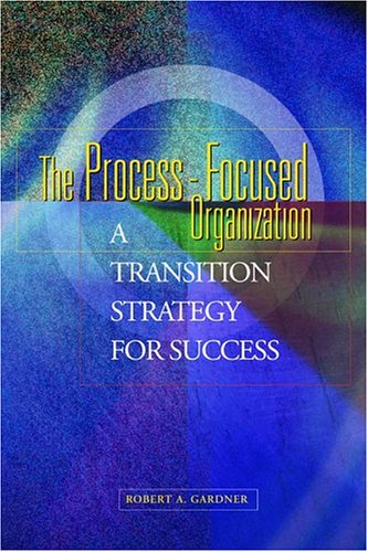 The Process-Focused Organization: A Transition Strategy for Success (9780873896276) by Gardner, Robert