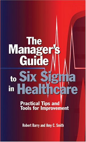 Imagen de archivo de The Manager's Guide To Six Sigma In Healthcare: Practical Tips And Tools For Improvement a la venta por HPB-Red