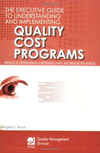 Imagen de archivo de The Executive Guide to Understanding and Implementing Quality Cost Programs: Reduce Operating Expenses and Increase Revenue (Asq Quality Management Division Economics of Quality Book) a la venta por Books of the Smoky Mountains