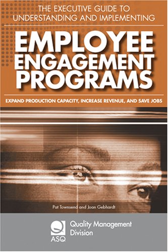 The Executive Guide to Understanding and Implementing Employee Engagement Programs: Expand Production Capacity, Increase Revenue, and Save Jobs (The ... Division Economies of Quality Book Series) (9780873897181) by Pat Townsend; Joan Gebhardt