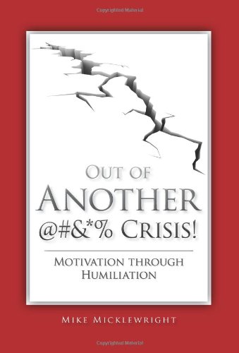 Stock image for Out of Another @#&*% Crisis! Motivation through Humiliation for sale by HPB-Emerald