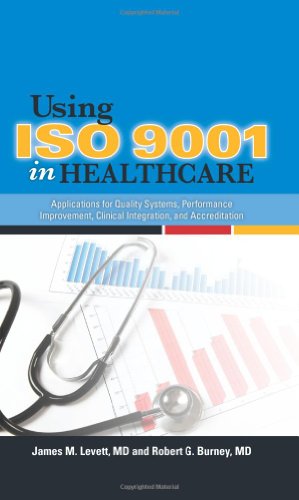 Using ISO 9001 in Healthcare: Applications for Quality Systems, Performance Improvement, Clinical Integration, and Accreditation (9780873898089) by James M. Levett; MD; Robert G. Burney