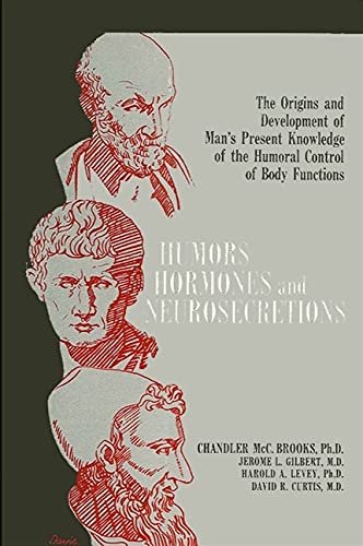 Humors Hormones and Neurosecretions, The Origins and Development of Man's Knowledge of the Humora...