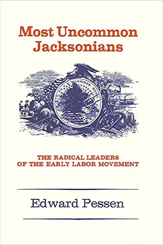 Beispielbild fr Most Uncommon Jacksonians : The Radical Leaders of the Early Labor Movement zum Verkauf von Better World Books