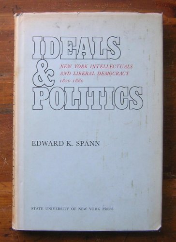 9780873950831: Ideals and Politics: New York Intellectuals and Liberal Democracy, 1820-1880
