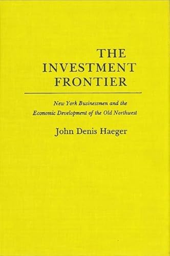 Beispielbild fr The Investment Frontier : New York Businessmen and the Economic Development of the Old Northwest zum Verkauf von Better World Books