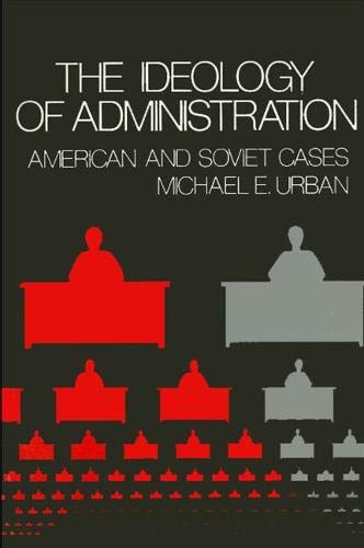 Stock image for The Ideology of Administration American and Soviet Cases for sale by Willis Monie-Books, ABAA