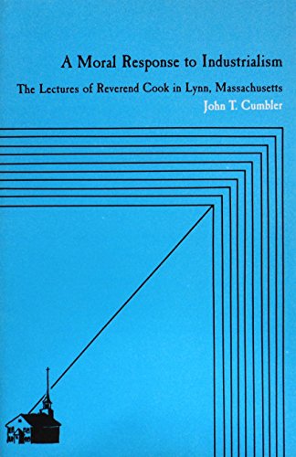 Stock image for A Moral Response to Industrialism : The Lectures of Reverend Cook in Lynn, Massachusetts for sale by Better World Books