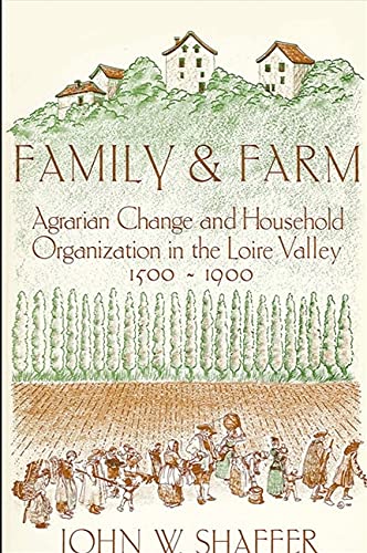 Imagen de archivo de Family and Farm: Agrarian Change and Household Organization in the Loire Valley 1500-1900 a la venta por Midtown Scholar Bookstore