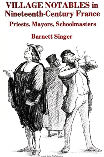 Beispielbild fr Village Notables in Nineteenth-Century France : Priests, Mayors, Schoolmasters zum Verkauf von Better World Books