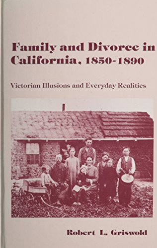 Beispielbild fr Family and Divorce in California, 1850-1890: Victorian Illusions and Everyday Realities (Suny Series, American Social History) zum Verkauf von A Book By Its Cover