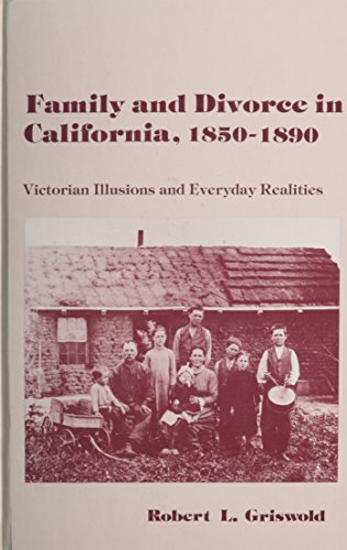 Stock image for Family and Divorce in California, 1850-1890: Victorian Illusions and Everyday Realities (Suny Series, American Social History) for sale by A Book By Its Cover