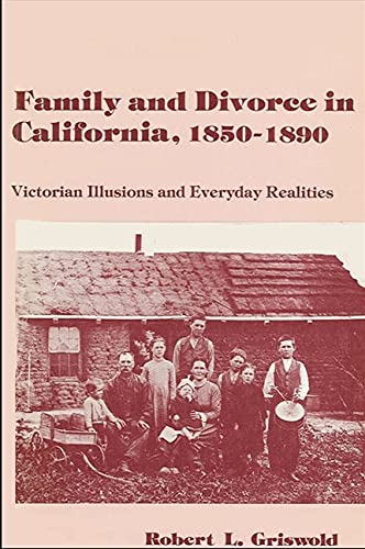 Beispielbild fr FAMILY AND DIVORCE IN CALIFORNIA, 1850-1890: VICTORIAN ILLUSIONS AND EVERYDAY REALITIES. zum Verkauf von Cambridge Rare Books