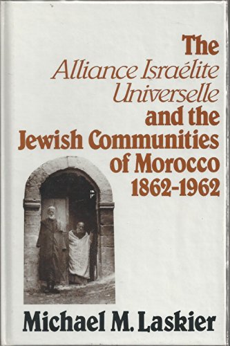 9780873956567: The Alliance Israelite Universelle and the Jewish Communities of Morocco, 1862-1962.