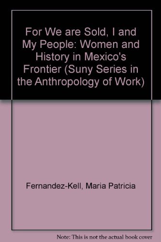 Beispielbild fr For We Are Sold, I and My People: Women and Industry in Mexico's Frontier (Suny Series in the Anthropology of Work) zum Verkauf von Irish Booksellers