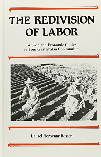 Beispielbild fr The Redivision of Labor Women and Economic Choice in Four Guatemalan Communities zum Verkauf von COLLINS BOOKS