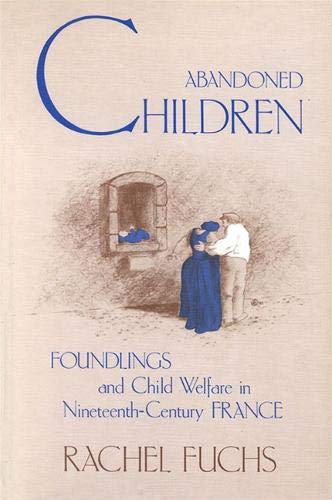 Stock image for Abandoned Children: foundlings and child welfare in nineteenth century France for sale by A Local Shop
