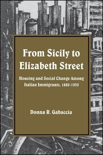 Imagen de archivo de From Sicily to Elizabeth Street Housing and Social Change Among Italian Immigrants, 1880-1930 a la venta por Dale A. Sorenson