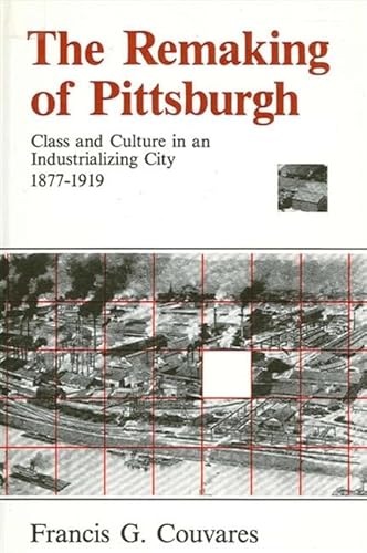 9780873957793: The Remaking of Pittsburgh: Class and Culture in an Industrializing City 1877-1919 (Suny Series in American Social History)