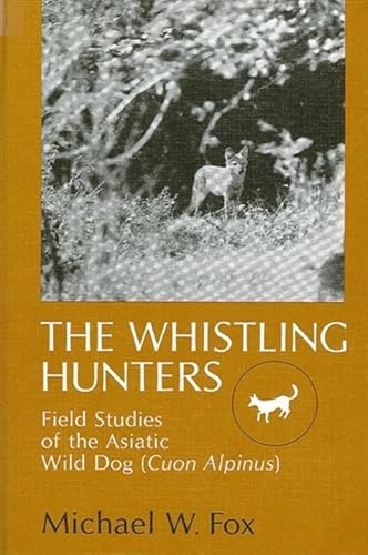 The Whistling Hunters: Field Studies of the Asiatic Wild Dog (Cuon Alpinus) (9780873958431) by Fox, Michael W.