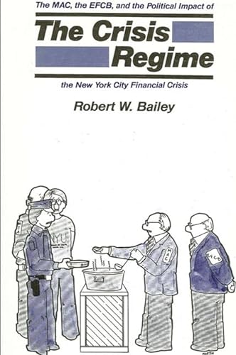 The Crisis Regime: The M.A.C., the E.F.C.B., and the Political Impact of the New York City Financial Crisis (9780873958509) by Bailey, Robert W.