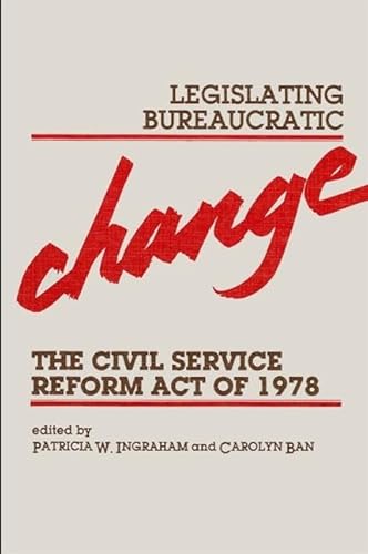 Legislating Bureaucratic Change: The Civil Service Reform Act of 1978 (Suny Public Administration) (9780873958868) by Ingraham, Patricia W.