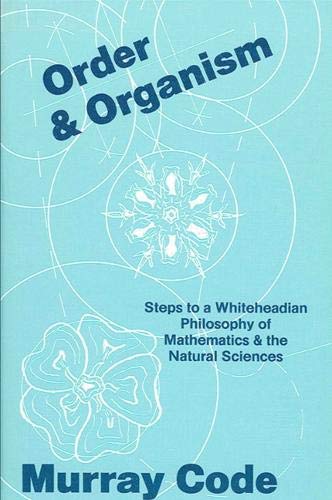 Imagen de archivo de Order and Organism : Steps Toward a Whiteheadian Philosophy of Mathematics and the Natural Sciences a la venta por Better World Books