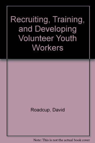 Recruiting, Training, and Developing Volunteer Youth Workers (9780874032208) by Roadcup, David