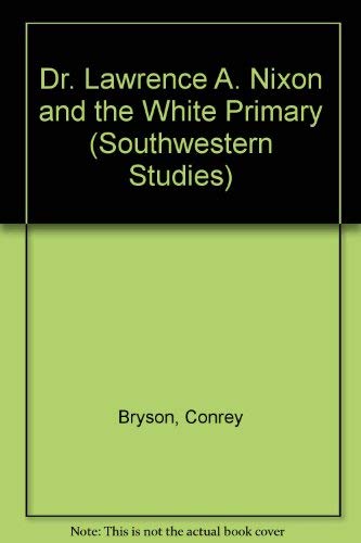 Imagen de archivo de Dr. Lawrence A. Nixon and the White Primary (SOUTHWESTERN STUDIES) a la venta por Front Cover Books