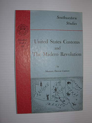 Imagen de archivo de United States Customs and the Madero Revolution (Southwestern studies ; monograph no. 48) a la venta por RiLaoghaire