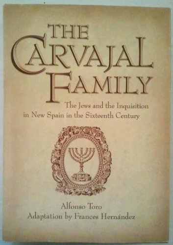 The Carvajal Family: The Jews and the Inquisition in New Spain in the Sixteenth Century (9780874042474) by Toro, Alfonso; Hernandez, Frances