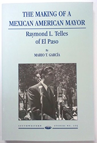 Imagen de archivo de The Making of a Mexican American Mayor: Raymond L. Telles of El Paso a la venta por ThriftBooks-Dallas