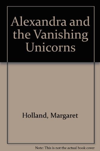 Stock image for Alexandra and the Vanishing Unicorns for sale by Better World Books