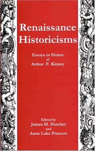 Renaissance Historicisms: Essays in Honor of Arthur F. Kinney