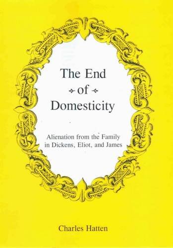 9780874130751: The End of Domesticity: Alienation from the Family in Dickens, Eliot, and James