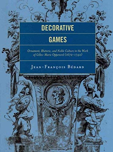 9780874130973: Decorative Games: Ornament, Rhetoric and Noble Culture in the Work of Giles-marie Oppenord, 1672-1742