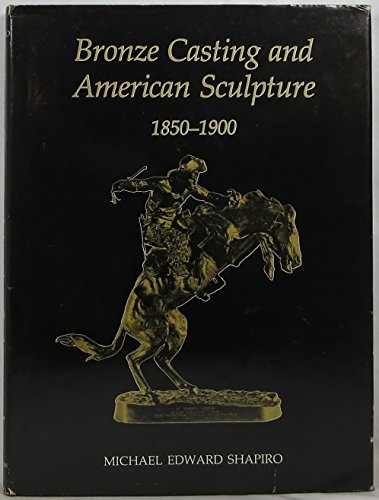 Bronze Casting and American Sculpture, 1850-1900 (The American Arts Series) (9780874132182) by Shapiro, Michael Edward