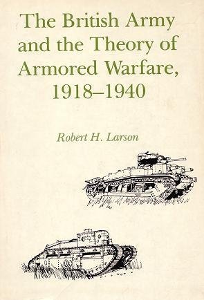 Stock image for The British Army and the Theory of Armored Warfare, 1918-1940 for sale by DBookmahn's Used and Rare Military Books