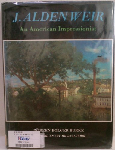 J. Alden Weir An American Impressionist.An American Art Journal Book.