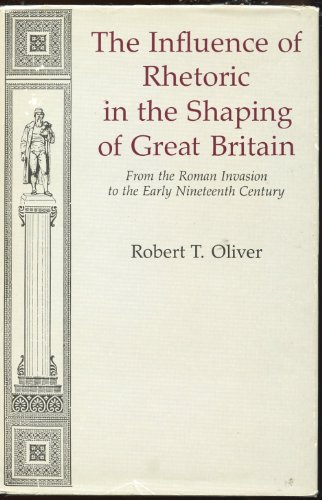 Beispielbild fr The Influence of Rhetoric in the Shaping of Great Britain: From the Roman Invasion to the Early Nineteenth Century zum Verkauf von Powell's Bookstores Chicago, ABAA